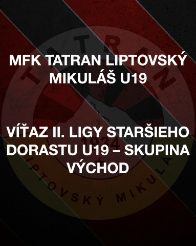 MFK TATRAN LIPTOVSKÝ MIKULÁŠ U19 - VÍŤAZ II. LIGY STARŠIEHO DORASTU U19 – SKUPINA VÝCHOD
